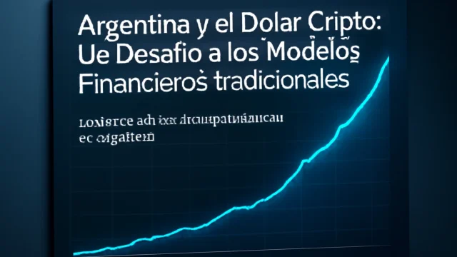 Argentina y el Dólar Cripto: Un Desafío a los Modelos Financieros Tradicionales