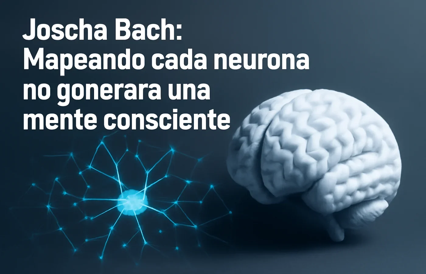 Joscha Bach: Mapeando cada neurona no generará una mente consciente