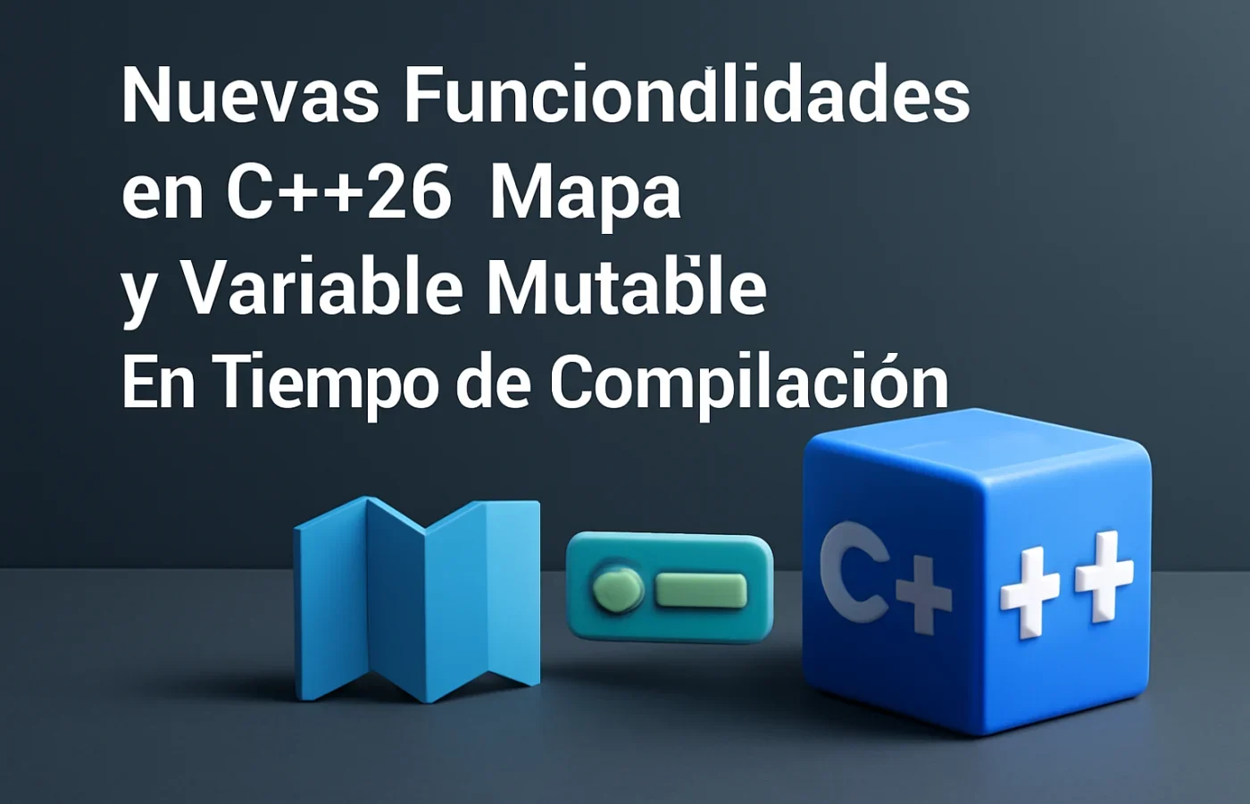 Nuevas Funcionalidades en C++26: Mapa y Variable Mutable en Tiempo de Compilación