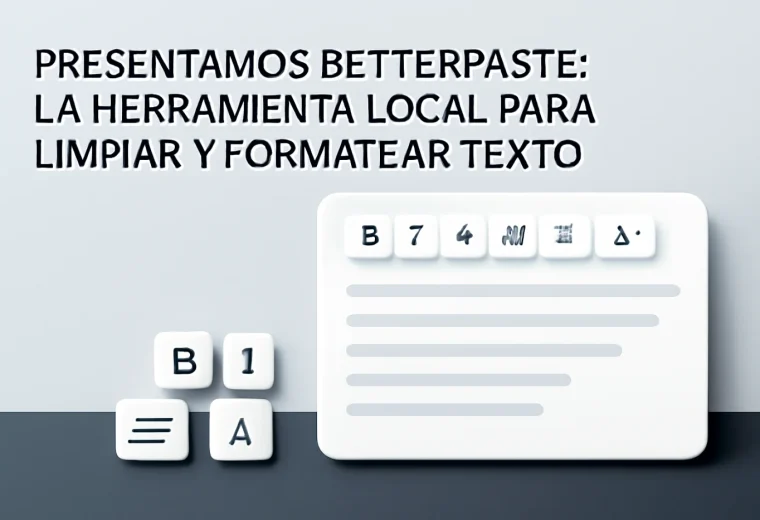 Presentamos BetterPaste: La Herramienta Local para Limpiar y Formatear Texto