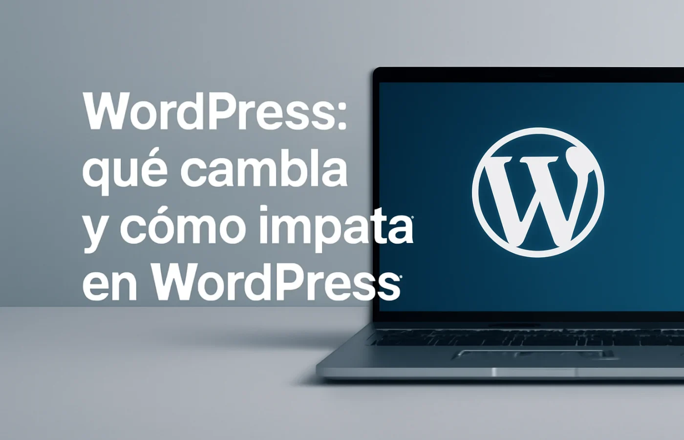 WordPress: qué cambia y cómo impacta en WordPress